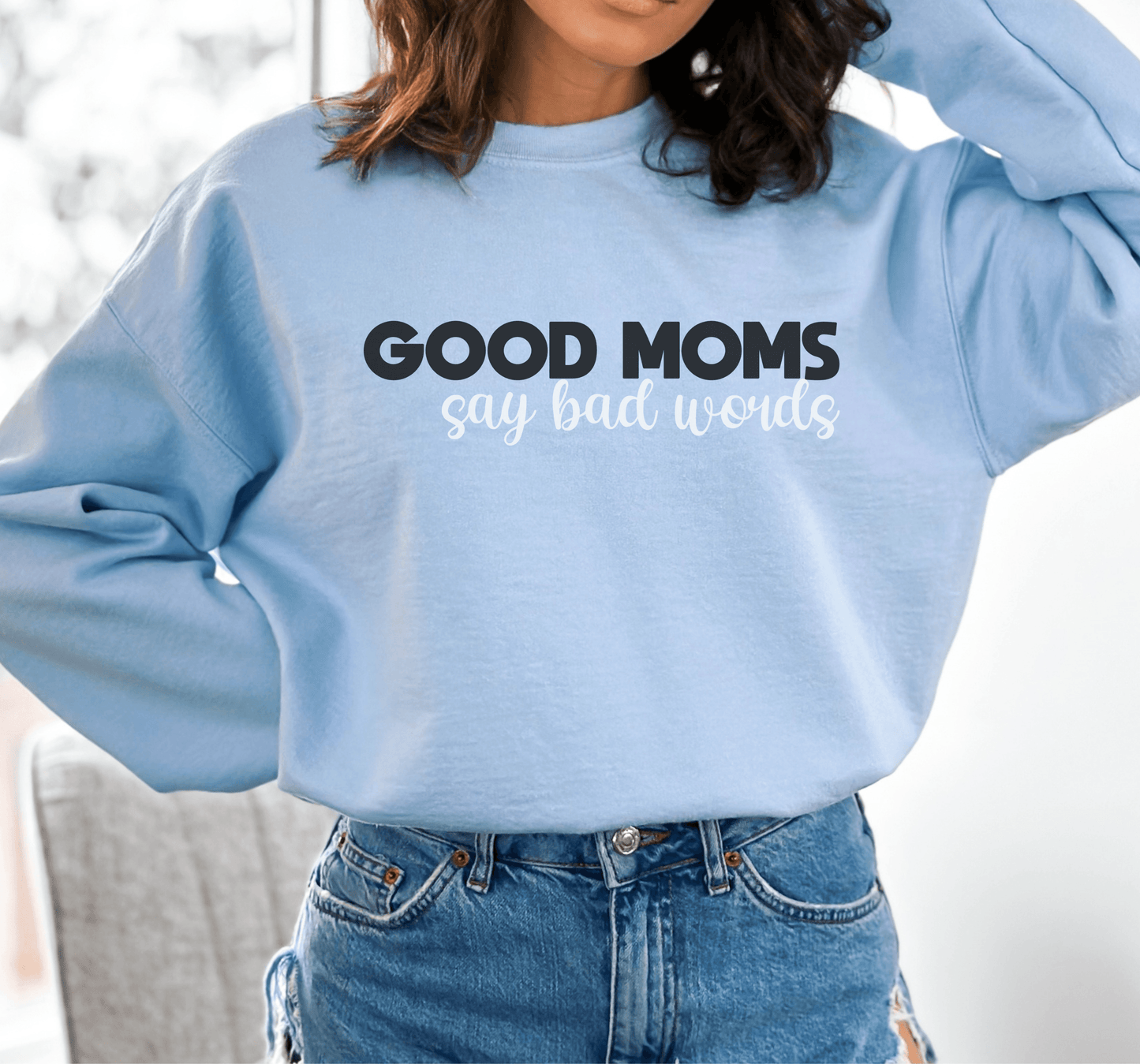 Good Moms Say Bad Words Sweatshirt - BentleyBlueCo
